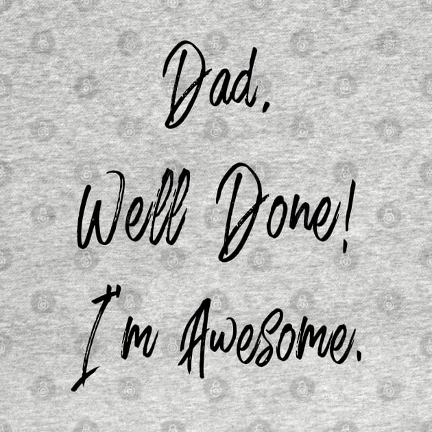 Dad, well done, I'm awesome by PLMSMZ